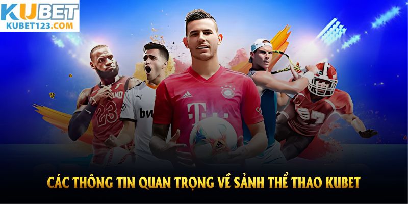 Tổng quan các thông tin quan trọng về sảnh thể thao KUBET với nhiều điểm đặc sắc